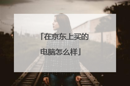 在京东上买的电脑怎么样