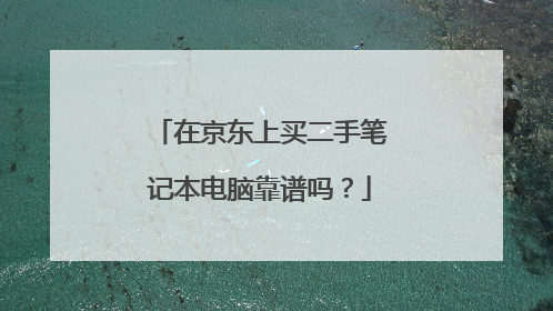在京东上买二手笔记本电脑靠谱吗？