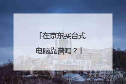 在京东买台式电脑靠谱吗?