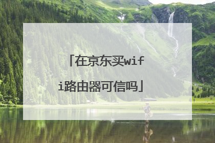 在京东买wifi路由器可信吗