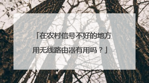 在农村信号不好的地方用无线路由器有用吗？