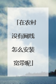 在农村没有网线怎么安装宽带呢