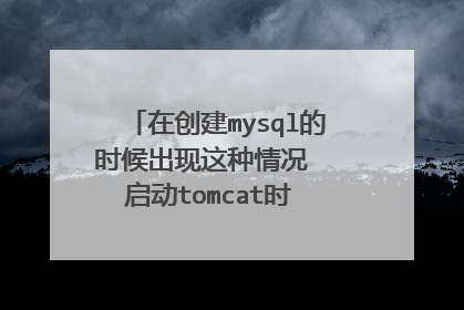 在创建mysql的时候出现这种情况 启动tomcat时 不能连接到数据库