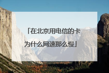 在北京用电信的卡为什么网速那么慢