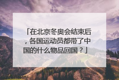 在北京冬奥会结束后，各国运动员都带了中国的什么物品回国？