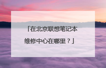 在北京联想笔记本维修中心在哪里?