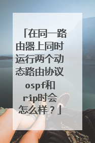 在同一路由器上同时运行两个动态路由协议ospf和rip时会怎么样?