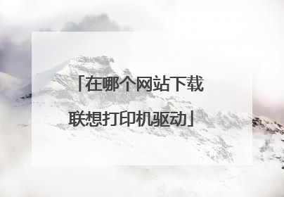 在哪个网站下载联想打印机驱动
