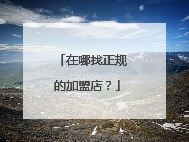 在哪找正规的加盟店?