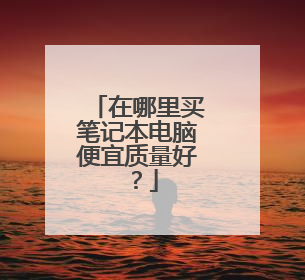 在哪里买笔记本电脑便宜质量好?