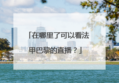 在哪里了可以看法甲巴黎的直播？