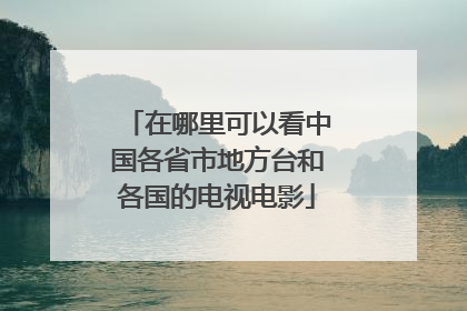 在哪里可以看中国各省市地方台和各国的电视电影