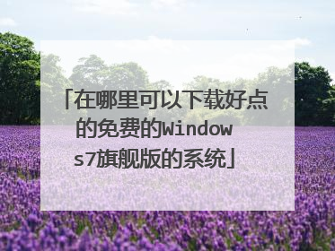 在哪里可以下载好点的免费的Windows7旗舰版的系统