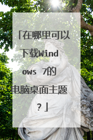在哪里可以下载Windows 7的电脑桌面主题 ?