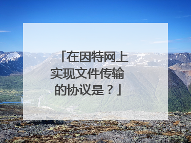 在因特网上实现文件传输的协议是？