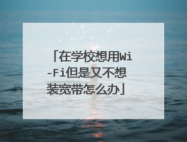 在学校想用Wi-Fi但是又不想装宽带怎么办