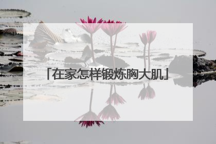 在家怎样锻炼胸大肌