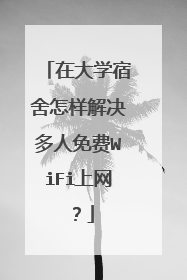 在大学宿舍怎样解决多人免费WiFi上网？