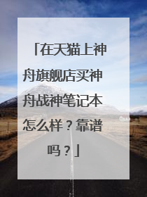 在天猫上神舟旗舰店买神舟战神笔记本怎么样?靠谱吗?
