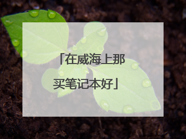 在威海上那买笔记本好