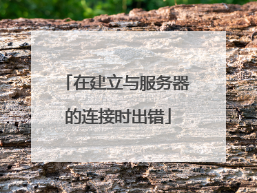 在建立与服务器的连接时出错