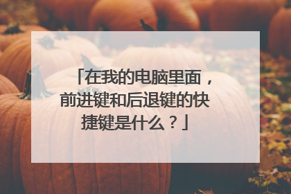 在我的电脑里面,前进键和后退键的快捷键是什么?