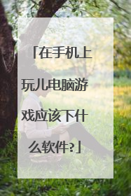 在手机上玩儿电脑游戏应该下什么软件?