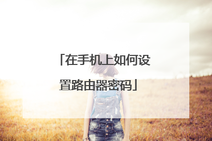 在手机上如何设置路由器密码