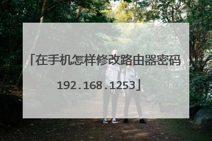 在手机怎样修改路由器密码192.168.1253