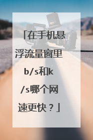 在手机悬浮流量窗里b/s和k/s哪个网速更快？