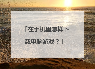 在手机里怎样下载电脑游戏?