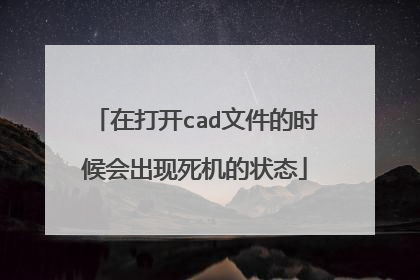 在打开cad文件的时候会出现死机的状态