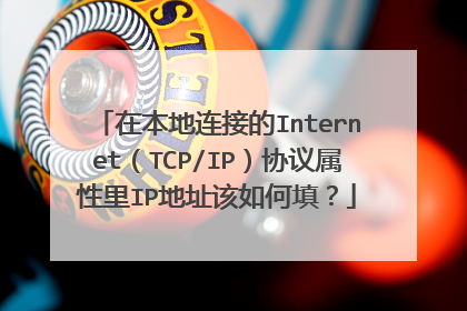 在本地连接的Internet(TCP/IP)协议属性里IP地址该如何填?