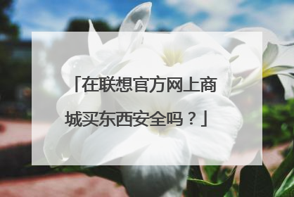 在联想官方网上商城买东西安全吗?