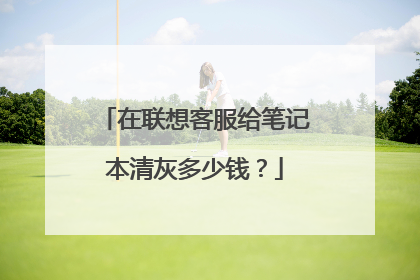 在联想客服给笔记本清灰多少钱?
