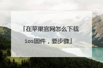 在苹果官网怎么下载ios固件,要步骤