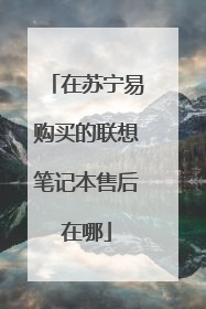 在苏宁易购买的联想笔记本售后在哪