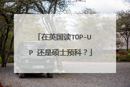 在英国读TOP-UP 还是硕士预科？