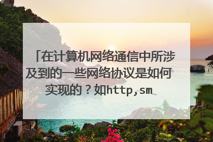 在计算机网络通信中所涉及到的一些网络协议是如何实现的?如http,smtp,ftp,pop,tcp,udp等