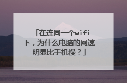 在连同一个wifi下，为什么电脑的网速明显比手机慢？