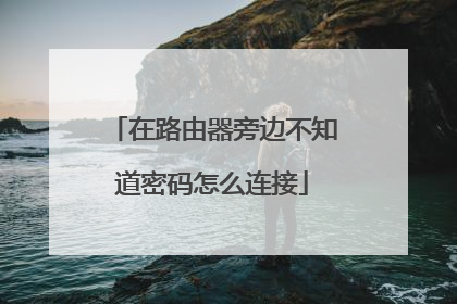在路由器旁边不知道密码怎么连接