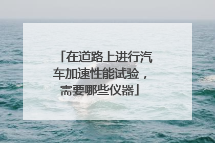 在道路上进行汽车加速性能试验，需要哪些仪器