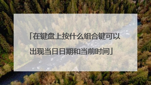 在键盘上按什么组合键可以出现当日日期和当前时间