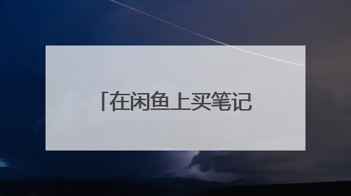 在闲鱼上买笔记本电脑靠谱吗?