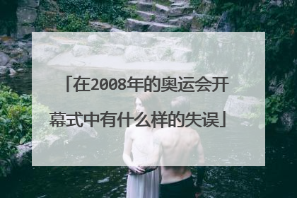 在2008年的奥运会开幕式中有什么样的失误
