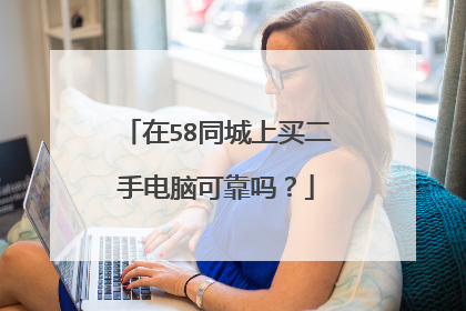 在58同城上买二手电脑可靠吗?