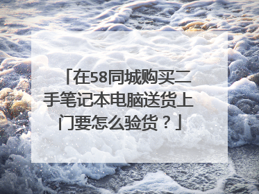 在58同城购买二手笔记本电脑送货上门要怎么验货？