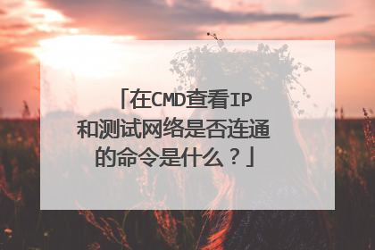 在CMD查看IP和测试网络是否连通的命令是什么?