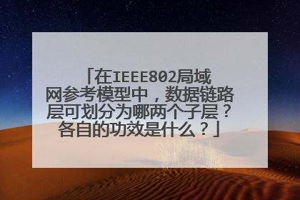 在IEEE802局域网参考模型中,数据链路层可划分为哪两个子层?各自的功效是什么?