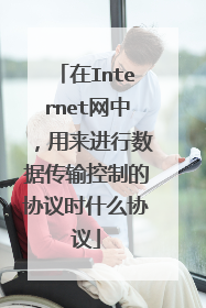 在Internet网中,用来进行数据传输控制的协议时什么协议